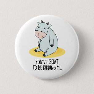 You've Goat To Be Kidding Me Funny Goat Pun 6 Cm Round Badge