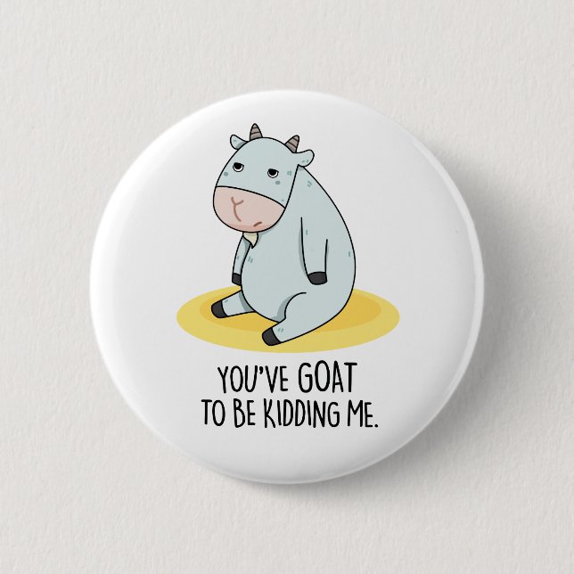 You've Goat To Be Kidding Me Funny Goat Pun  6 Cm Round Badge (Front)