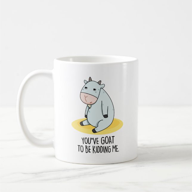 You've Goat To Be Kidding Me Funny Goat Pun  Coffee Mug (Left)