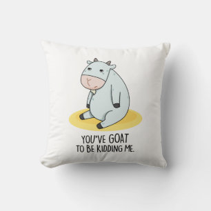 You've Goat To Be Kidding Me Funny Goat Pun  Cushion