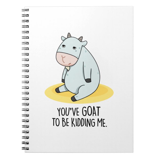 You've Goat To Be Kidding Me Funny Goat Pun  Notebook (Front)