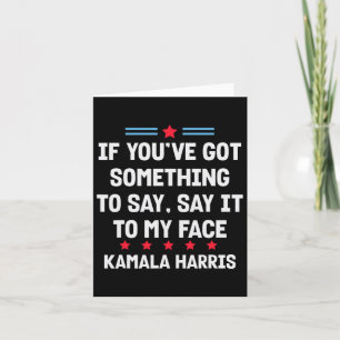 You've Got Something To Say It To My Face Kamala H Card