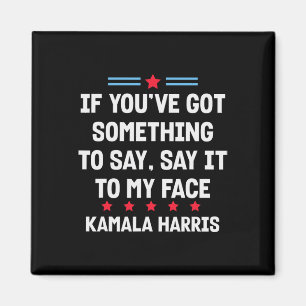 You've Got Something To Say It To My Face Kamala H Magnet