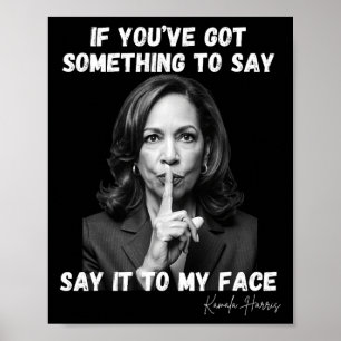 You've Got Something To Say It To My Face. Kamala  Poster
