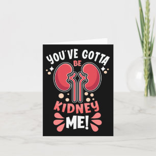 You've Got To Be Kidney Me Dialysis Patient Kidney Card