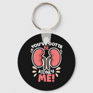 You've Got To Be Kidney Me Dialysis Patient Kidney Key Ring