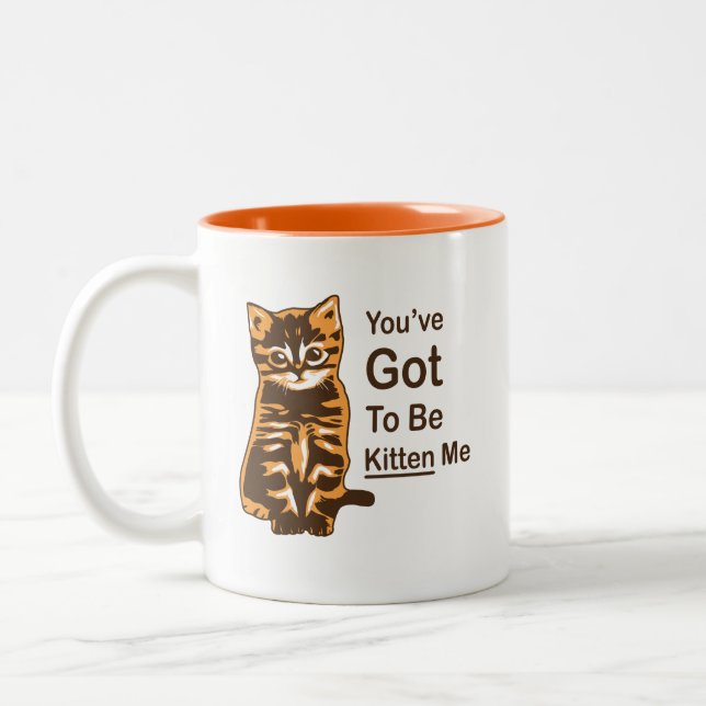 You've Got To Be Kitten Me, Cute Cat Mug (Left)