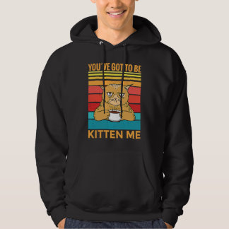 Youve Got To Be Kitten Me I Cat Hoodie