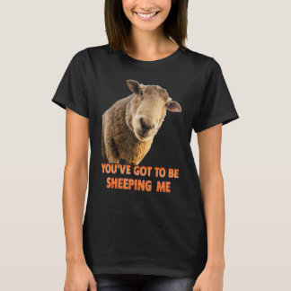 You've Got To Be Sheeping Me Sheep Lambs Animal T-Shirt