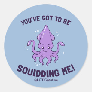 You've Got To Be Squidding Me Classic Round Sticker