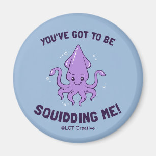 You've Got To Be Squidding Me Magnet