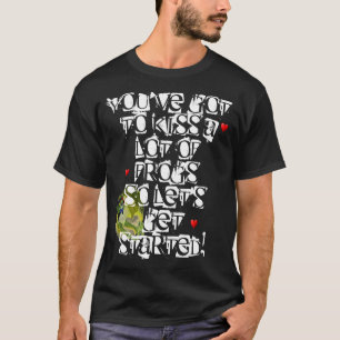 You've Got To Kiss A Lot Of Frogs T-Shirt