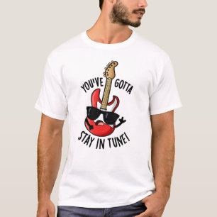 You've Gotta Stay In Tune Funny Guitar Pun T-Shirt