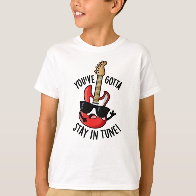 You've Gotta Stay In Tune Funny Guitar Pun  T-Shirt (Front)