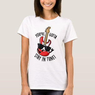 You've Gotta Stay In Tune Funny Guitar Pun T-Shirt