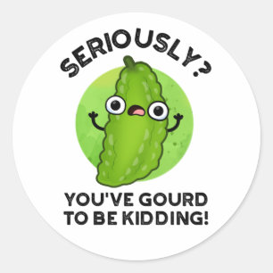 You've Gourd To Be Kidding Funny Veggie Pun Classic Round Sticker