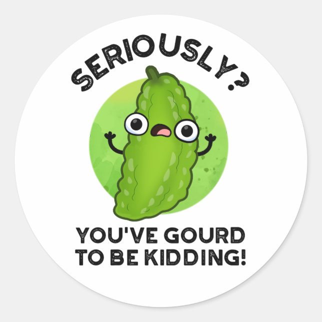 You've Gourd To Be Kidding Funny Veggie Pun Classic Round Sticker (Front)