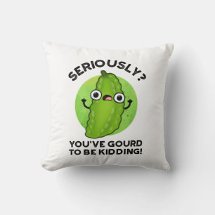 You've Gourd To Be Kidding Funny Veggie Pun Cushion
