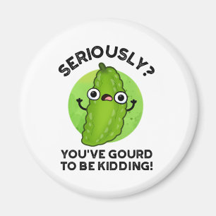 You've Gourd To Be Kidding Funny Veggie Pun Magnet