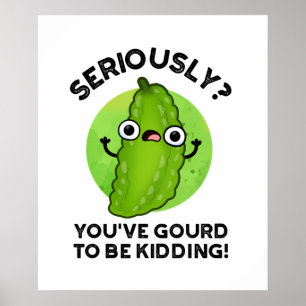 You've Gourd To Be Kidding Funny Veggie Pun Poster