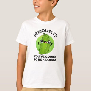 You've Gourd To Be Kidding Funny Veggie Pun T-Shirt