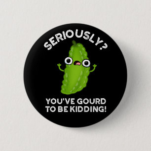 You've Gourd To Be Kidding Veggie Pun Dark BG 6 Cm Round Badge