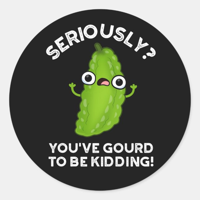 You've Gourd To Be Kidding Veggie Pun Dark BG Classic Round Sticker (Front)