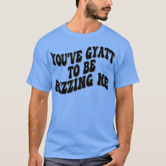 youve gyatt to be rizzing me T-Shirt