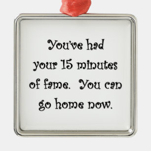 youve-had-your-15-minutes-of-fame-you-can-go-home metal tree decoration