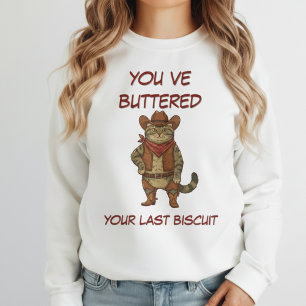 You've Just Buttered Your Last Biscuit cat Cowboy  Sweatshirt
