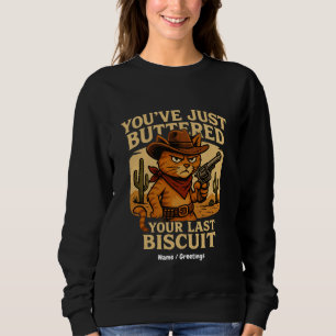 You've Just Buttered Your Last Biscuit Cowboy Cat Sweatshirt