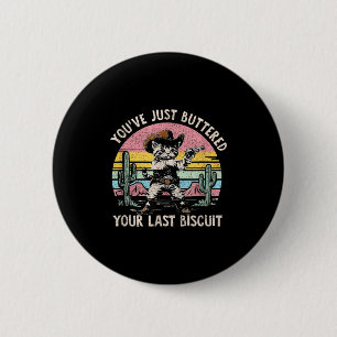 You've Just Buttered Your Last Biscuit Funny Cowbo 6 Cm Round Badge