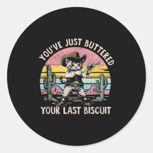 You've Just Buttered Your Last Biscuit Funny Cowbo Classic Round Sticker