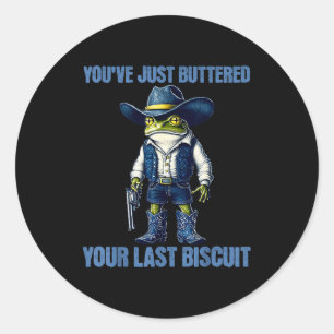 You've Just Buttered Your Last Biscuit Funny Cowbo Classic Round Sticker
