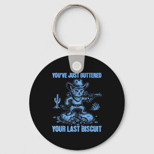 You've Just Buttered Your Last Biscuit Funny Cowbo Key Ring