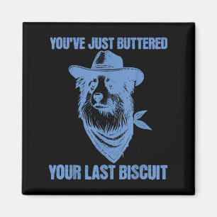 You've Just Buttered Your Last Biscuit Funny Cowbo Magnet