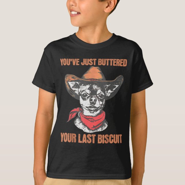 You've Just Buttered Your Last Biscuit Funny Cowbo T-Shirt (Front)