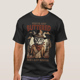 You've Just Buttered Your Last Biscuit Funny Cowbo T-Shirt