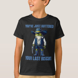 You've Just Buttered Your Last Biscuit Funny Cowbo T-Shirt