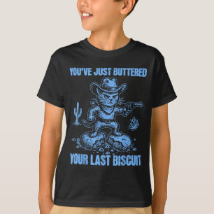 You've Just Buttered Your Last Biscuit Funny Cowbo T-Shirt