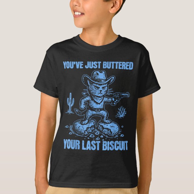 You've Just Buttered Your Last Biscuit Funny Cowbo T-Shirt (Front)