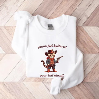 You've Just Buttered Your Last Biscuit Sweatshirt