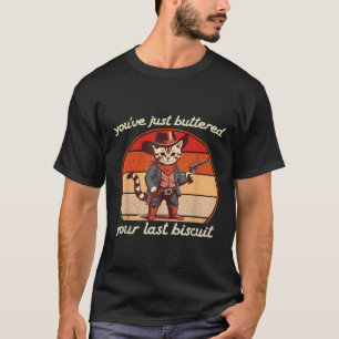 Youve Just Buttered Your Last Biscuit Western Cat T-Shirt