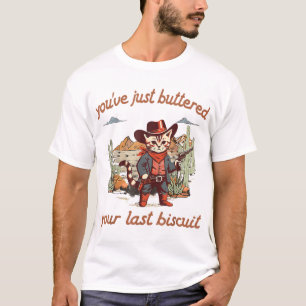 You'Ve Just Buttered Your Last Biscuit Western  T-Shirt