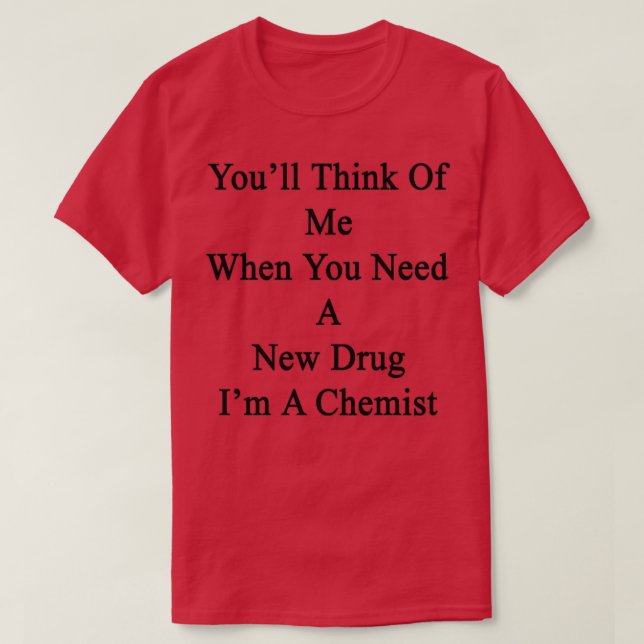 Youx27ll Think Of Me When You Need A New Drug Ix27 T-Shirt (Design Front)