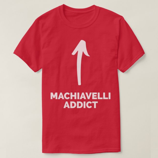 Youx27re a Machiavelli Addict T-Shirt (Design Front)