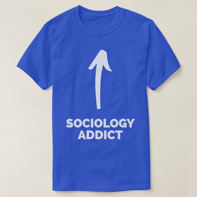 Youx27re a Sociology Addict T-Shirt (Design Front)