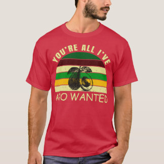 Youx27re All Ix27ve Avo Wanted 2 T-Shirt