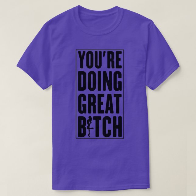 YOUx27RE DOING GREAT BTCH T-Shirt (Design Front)