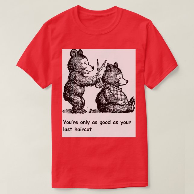 Youx27re Only as Good as Your Last Haircut Bears T-Shirt (Design Front)